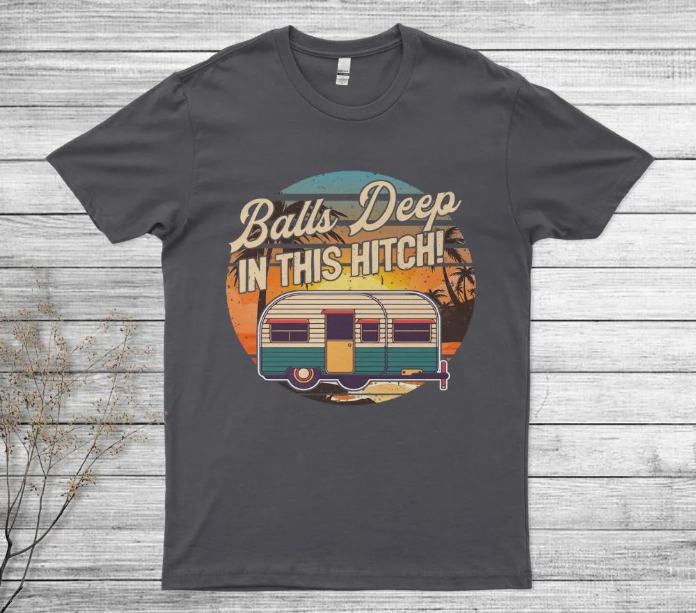 Balls Deep In This Hitch T-Shirt