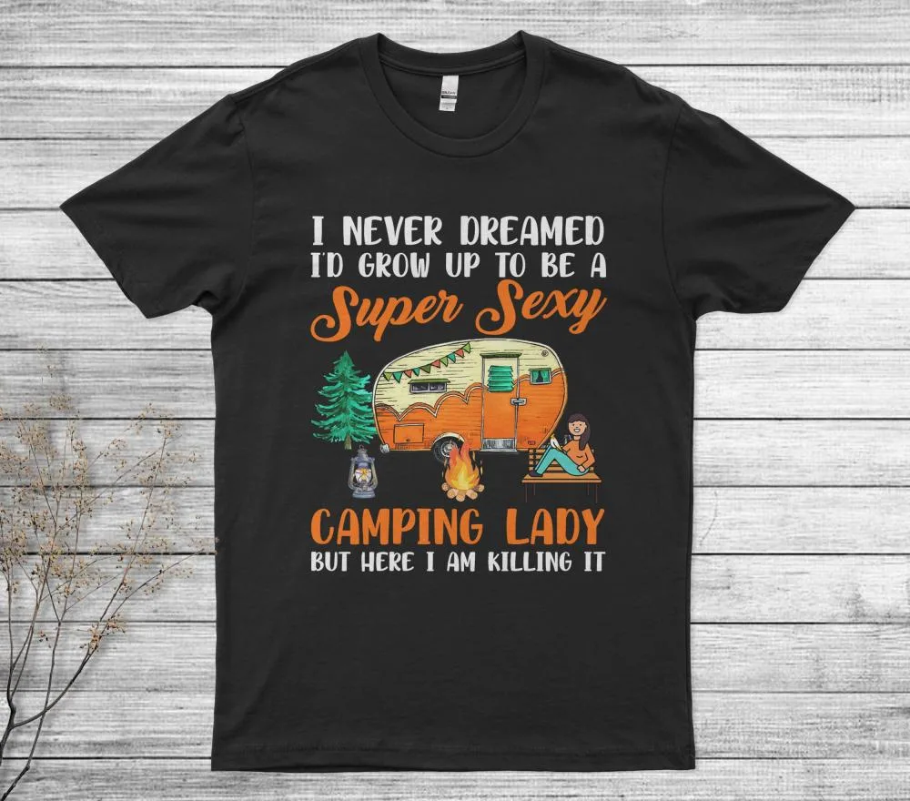 I Never Dreamed I'd Grow Up Super Sexy Camping Lady Camper Unisex T-Shirt