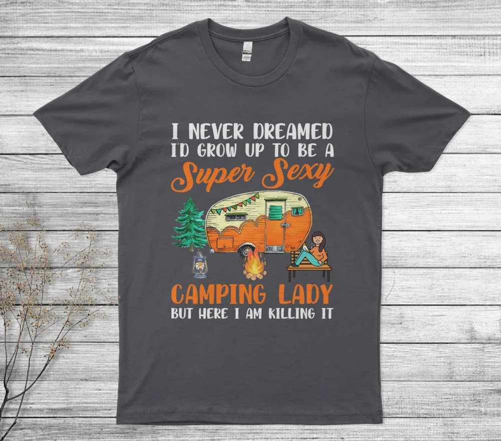 I Never Dreamed I'd Grow Up Super Sexy Camping Lady Camper Unisex T-Shirt