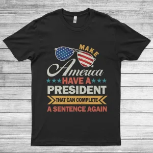 Make America Have A President That Can Complete A Sentence Unisex T-Shirt