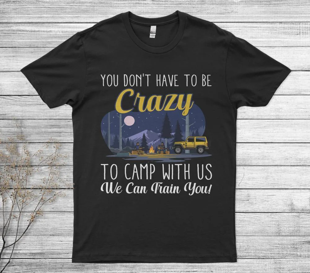 You Don't Have To Be Crazy To Camp With Us We Can Train You T-Shirt