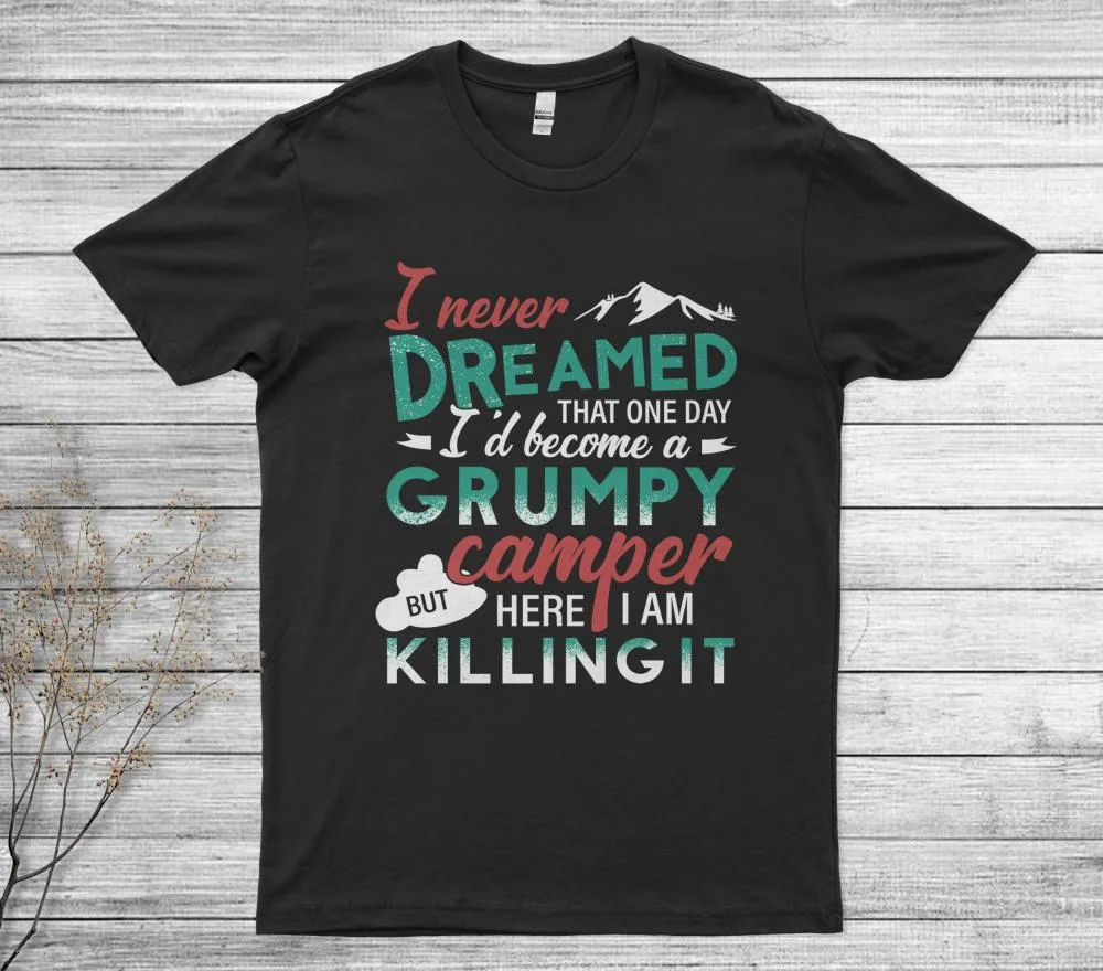 I Never Dreamed That One Day I'd Become A Grumpy Camper But Here I Am Killing It Unisex T-Shirt