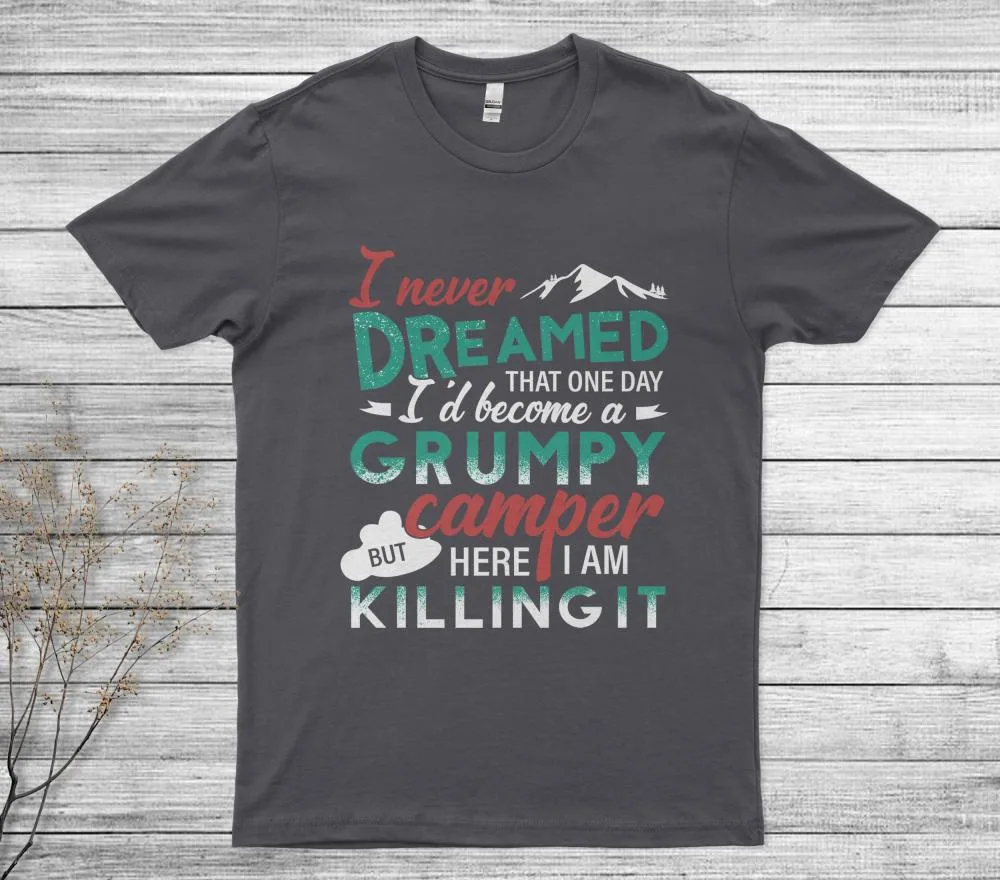 I Never Dreamed That One Day I'd Become A Grumpy Camper But Here I Am Killing It Unisex T-Shirt