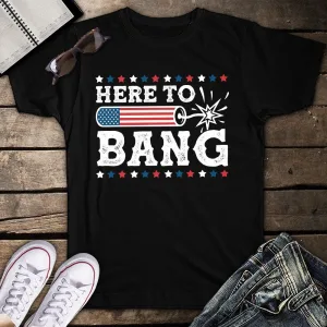 Here To Bang Patriotic 4th of July Fireworks Party Unisex T-shirt