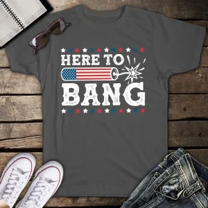 Here To Bang Patriotic 4th of July Fireworks Party Unisex T-shirt