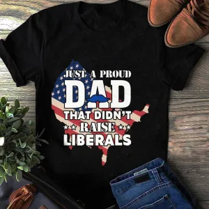 Just A Proud Dad That Didn't Raise Liberals Liberal American USA Flag 4th of July Unisex T-shirt