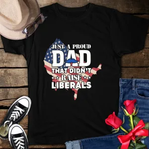 Just A Proud Dad That Didn't Raise Liberals Liberal American USA Flag 4th of July Unisex T-shirt