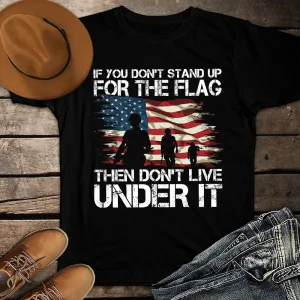 If You Don't Stand Up For The Flag Then Don't Live Under It Veteran American Flag 4th of July Unisex T-shirt