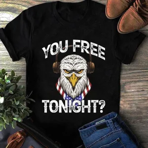 You Free Tonight Usa Patriotic American Funny Eagle 4th Of July Unisex T-shirt