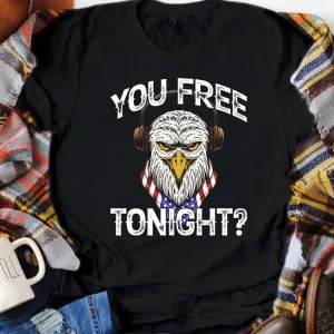 You Free Tonight Usa Patriotic American Funny Eagle 4th Of July Unisex T-shirt