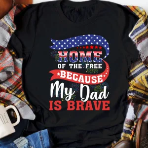 Home Of The Free Because My Dad is Brave Veteran American Flag 4th of July Unisex T-shirt