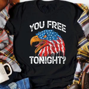 You Free Tonight Usa Patriotic American Funny Eagle 4th Of July Unisex T-shirt