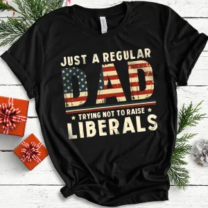 Just A Regular Dad Trying Not To Raise Liberals Unisex T-shirt