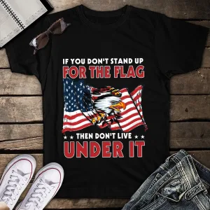 If You Don't Stand Up For The Flag Then Don't Live Under It Eagle Veteran American Flag 4th of July Unisex T-Shirt