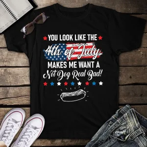 You Look Like The 4th of July Makes Me Want A Hot Dog Real Bad Funny Unisex T-Shirt